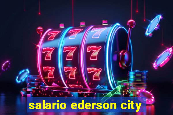 salario ederson city